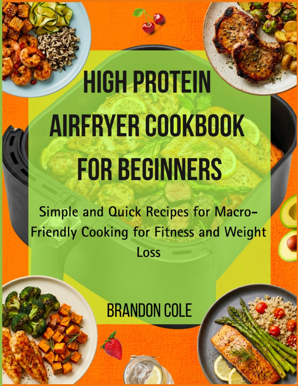 High Protein Airfryer Cookbook for Beginners: Simple and Quick Recipes for Macro-Friendly Cooking for Fitness and Weight Loss