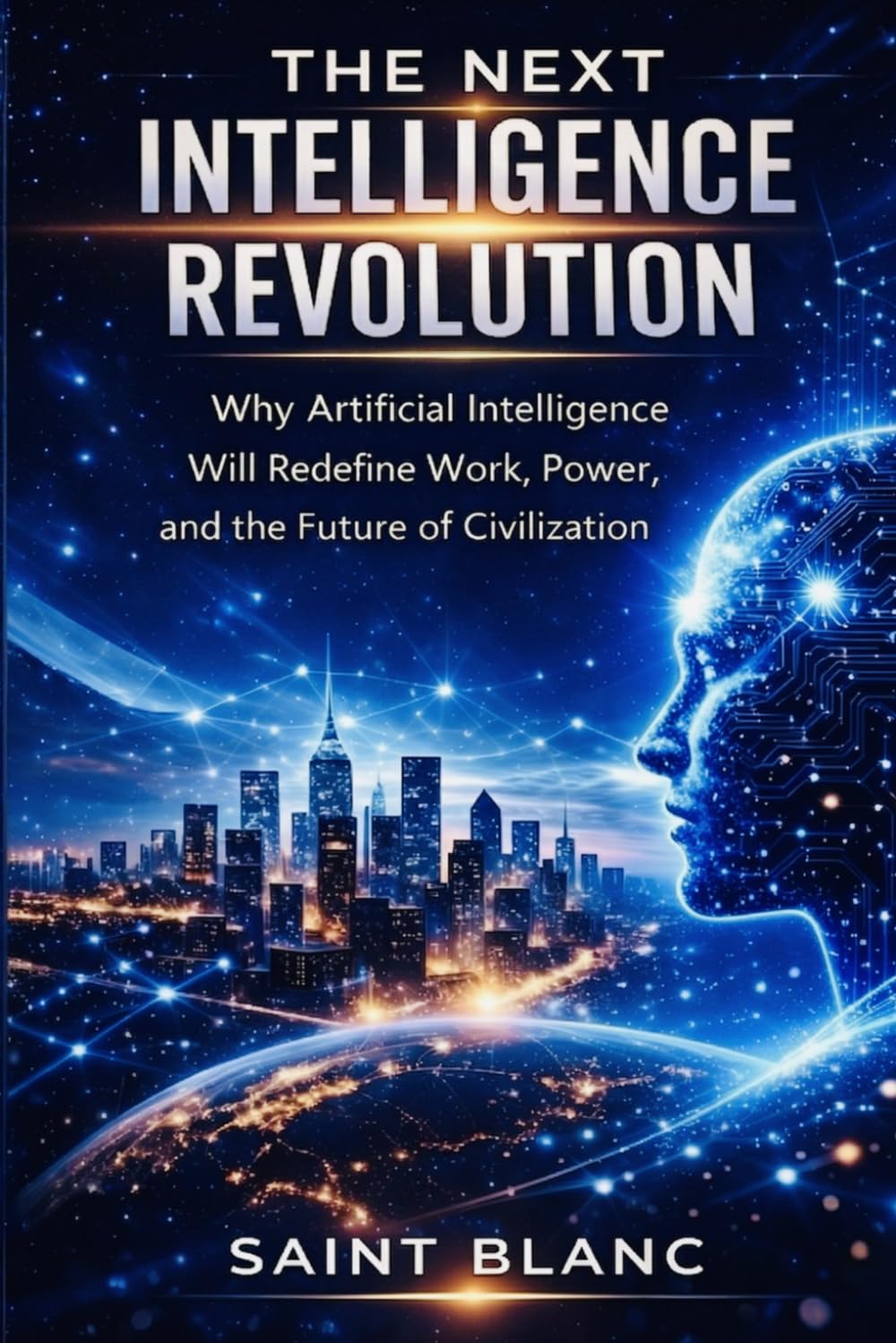 The Next Intelligence Revolution: Why Artificial Intelligence Will Redefine Work, Power, and the Future of Civilization