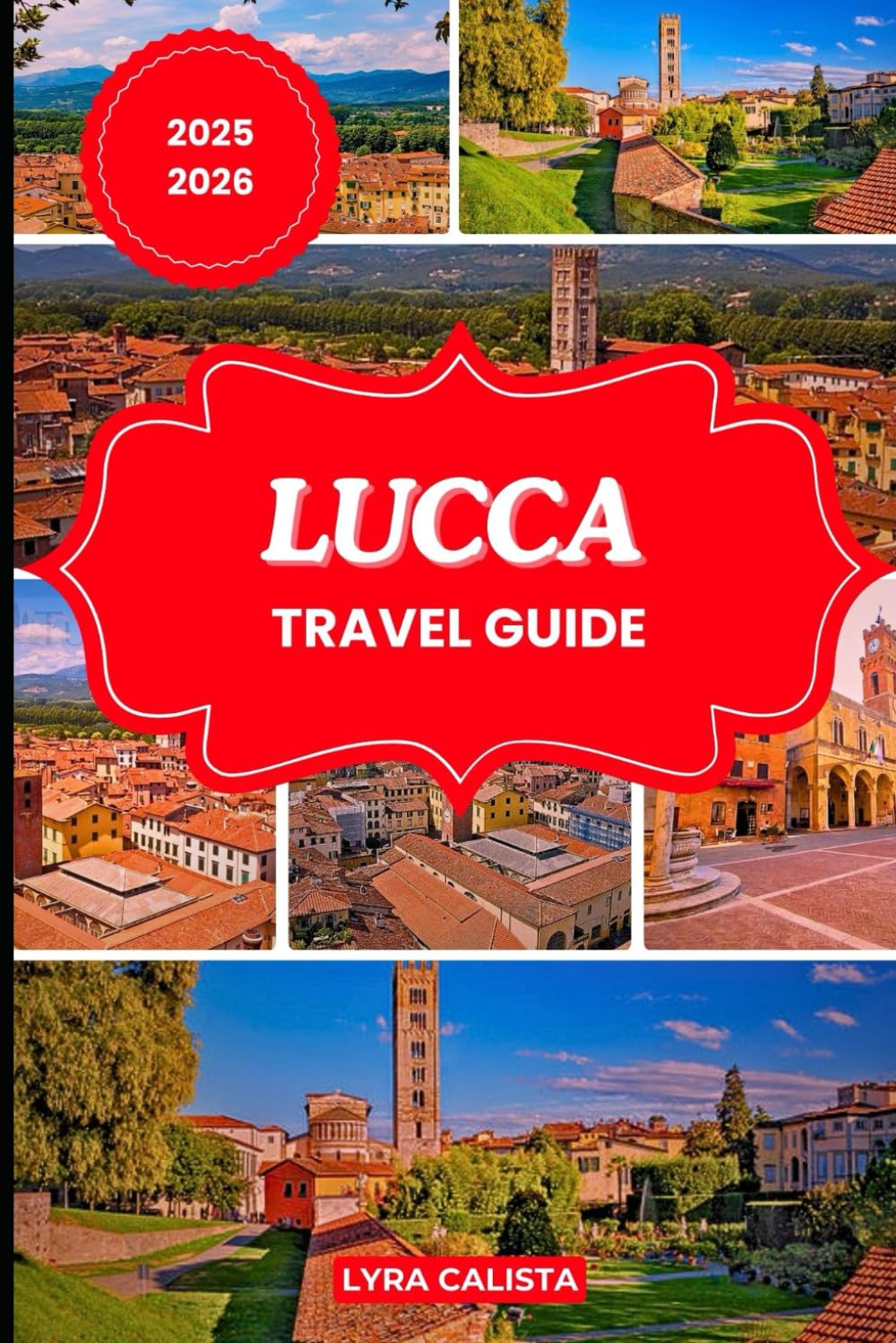 LUCCA TRAVEL GUIDE 2025-2026: Explore Lucca with Suggested Itineraries, Cozy Stays, Authentic Cuisine, and Must-Visit Spots.