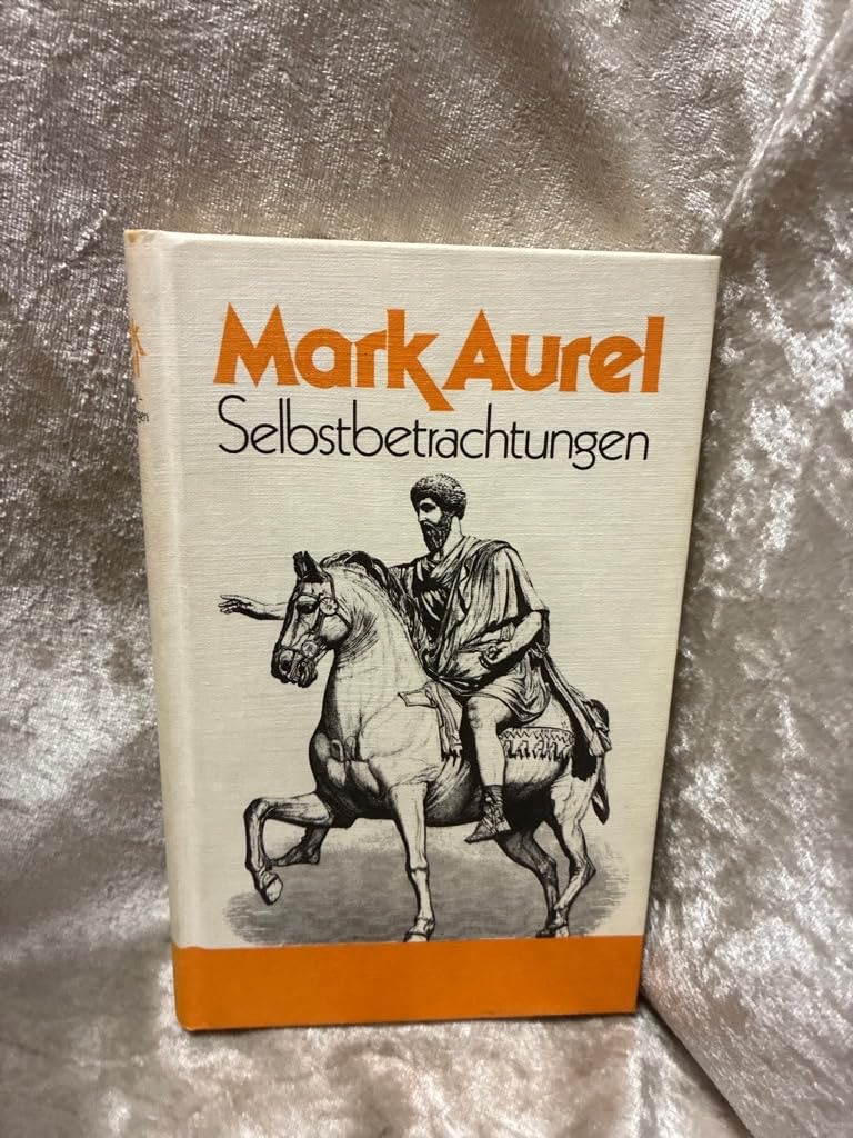 Selbstbetrachtungen: (Bücher, die man gelesen haben muss: hochwertige Leinen-Ausgaben mit Anmerkungen für genussvolle Lektüre) (Kröners Taschenausgaben (KTA))