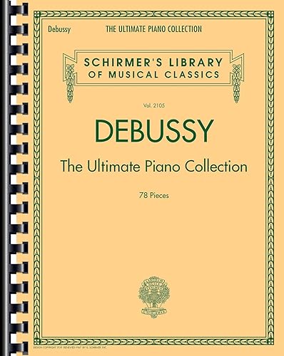 Debussy: The Ultimate Piano Collection: Contains Nearly Every Piece of Piano Music Debussy Wrote: 2105 (Schirmer's Library of Musical Classics, 2150)