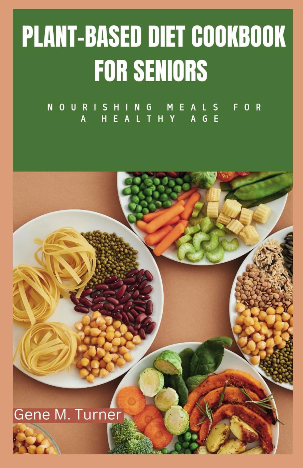 PLANT-BASED DIET COOKBOOK FOR SENIORS: Nourishing Meal for a Healthy Age