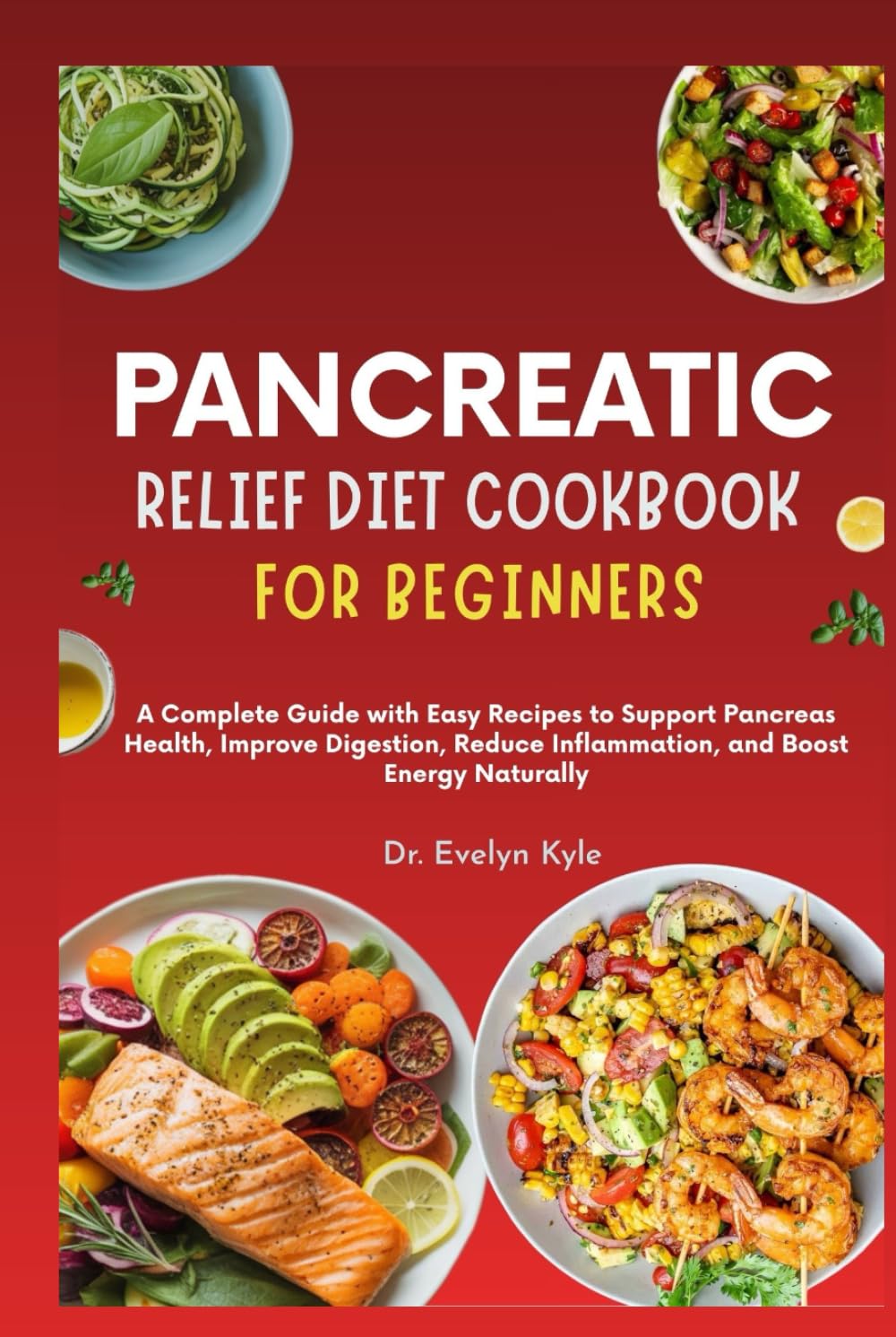 Pancreatic Relief Diet Cookbook for Beginners: A Complete Guide with Easy Recipes to Support Pancreas Health, Improve Digestion, Reduce Inflammation, and Boost Energy Naturally