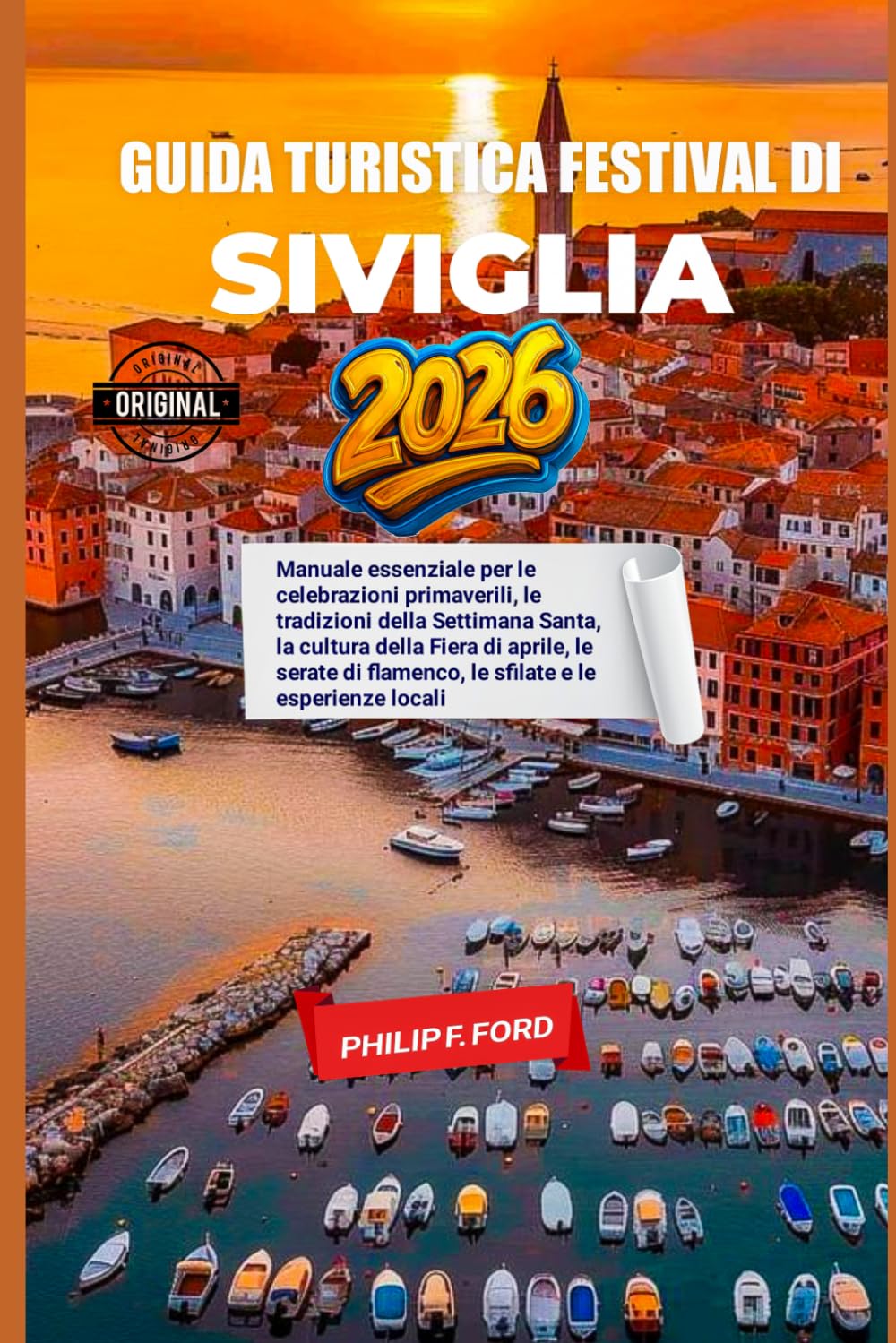 GUIDA TURISTICA FESTIVAL DI SIVIGLIA 2026: Manuale essenziale per le celebrazioni primaverili, le tradizioni della Settimana Santa, la cultura della ... flamenco, le sfilate e le esperienze locali