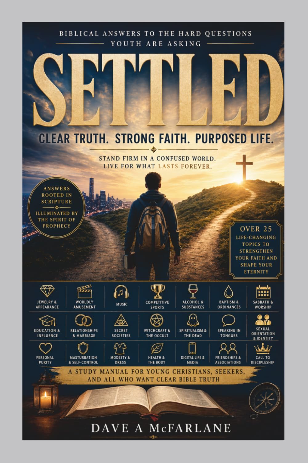 SETTLED: Biblical Answers to the Hard Questions Youth are Asking: Clear Truth...Strong Faith...Purposed Life (Inspirational Written Works By Dave A. McFarlane)