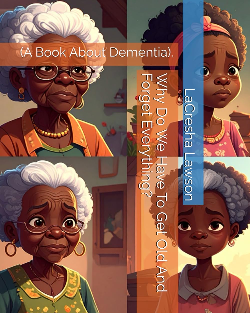 Why Do We Have To Get Old And Forget Everything?: (A Book About Dementia).
