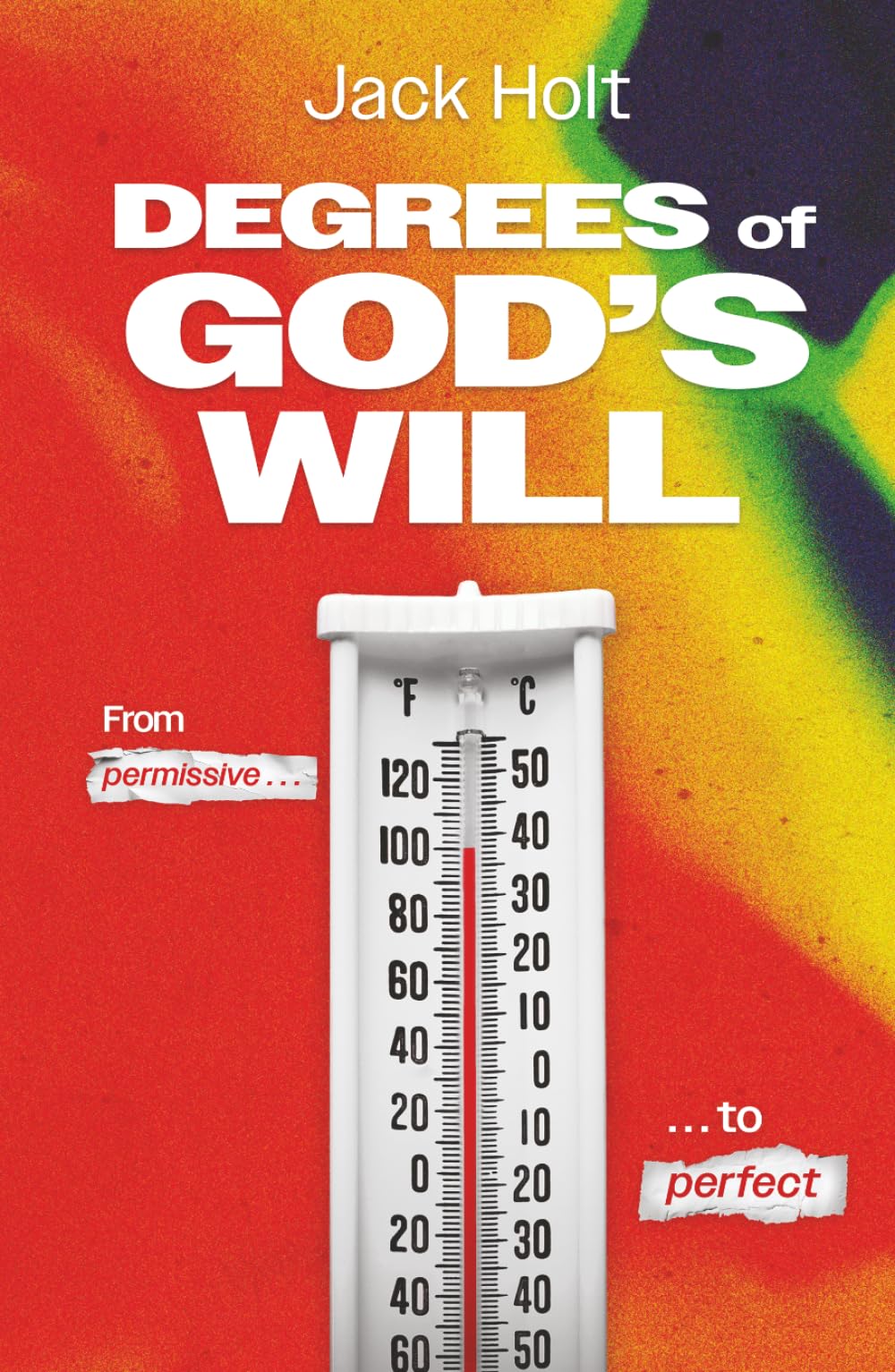 The Degrees of God's Will: Moving from Good to Acceptable to Perfect