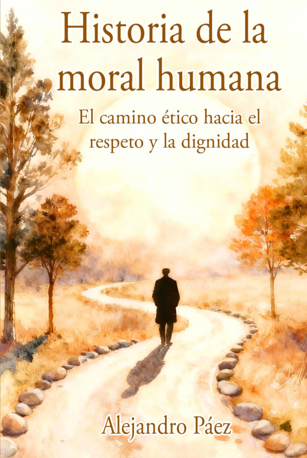 Historia de la moral humana. El camino ético hacia el respeto y la dignidad: Pensamiento Filosófico, el Análisis de la Mentira y el Poder, la Crisis ... (Kant, Nietzsche, Arendt y Juicio Moral)