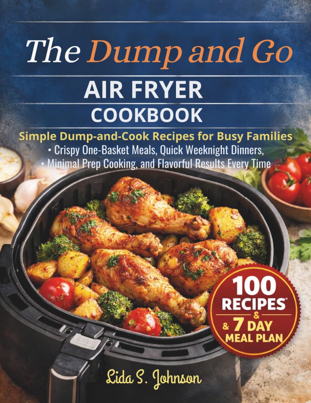 The Dump and Go Air Fryer Cookbook: Simple Dump-and-Cook Recipes for Busy Families — Crispy One-Basket Meals, Quick Weeknight Dinners, Minimal Prep ... Results Every Time (Dump and Go Cooking)