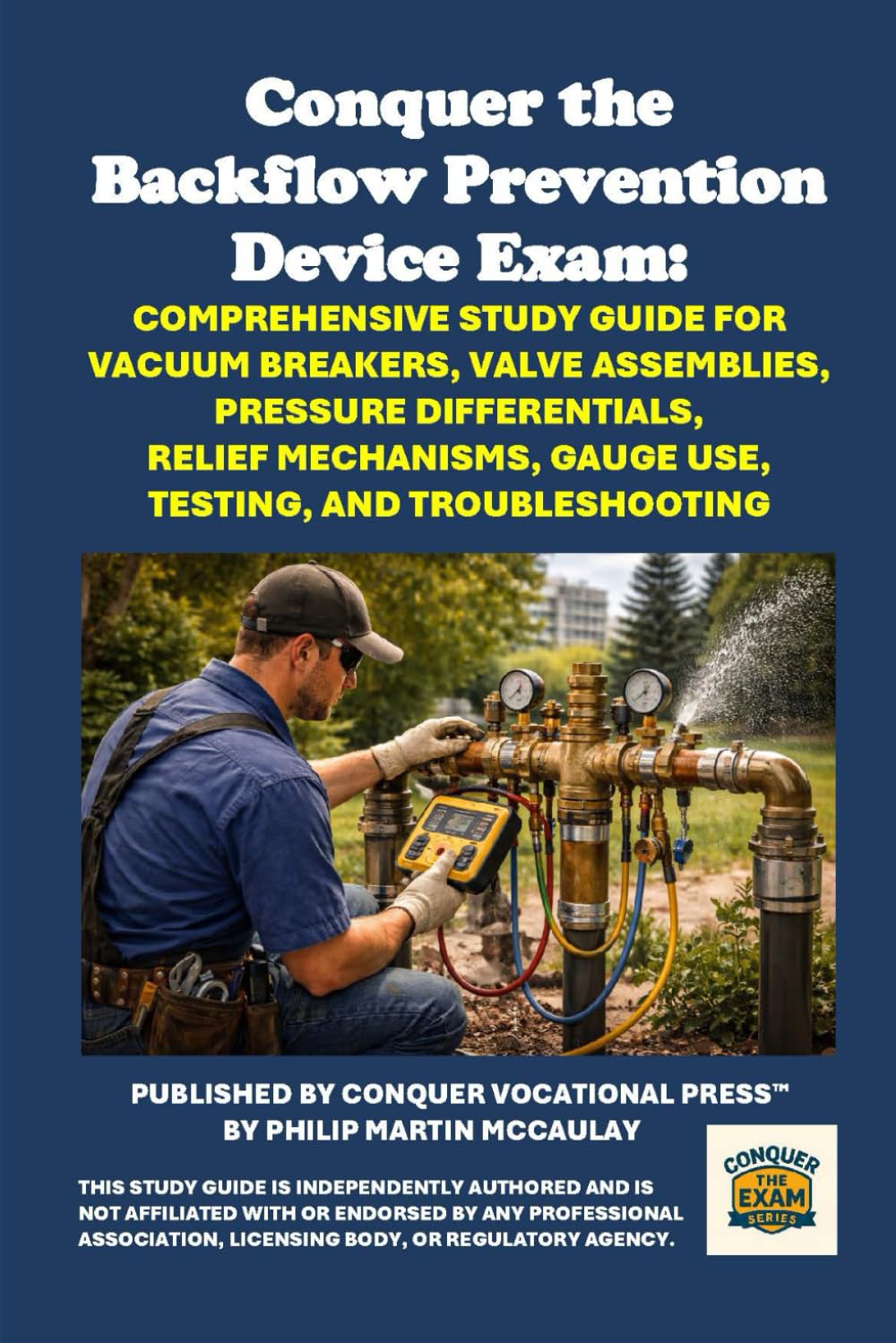 Conquer the Backflow Prevention Device Exam: Comprehensive Study Guide for Vacuum Breakers, Valve Assemblies, Pressure Differentials, Relief ... and Troubleshooting (Skilled Trades Exams)