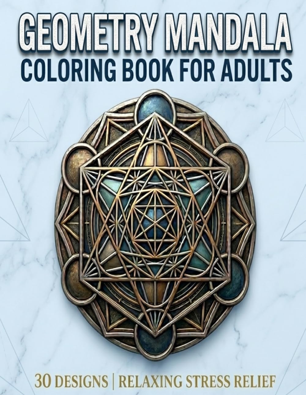 Stress Relief Geometry Mandalas: 30 Unique Sacred Geometry Designs for Adults (Stress releif Mandala coloring)
