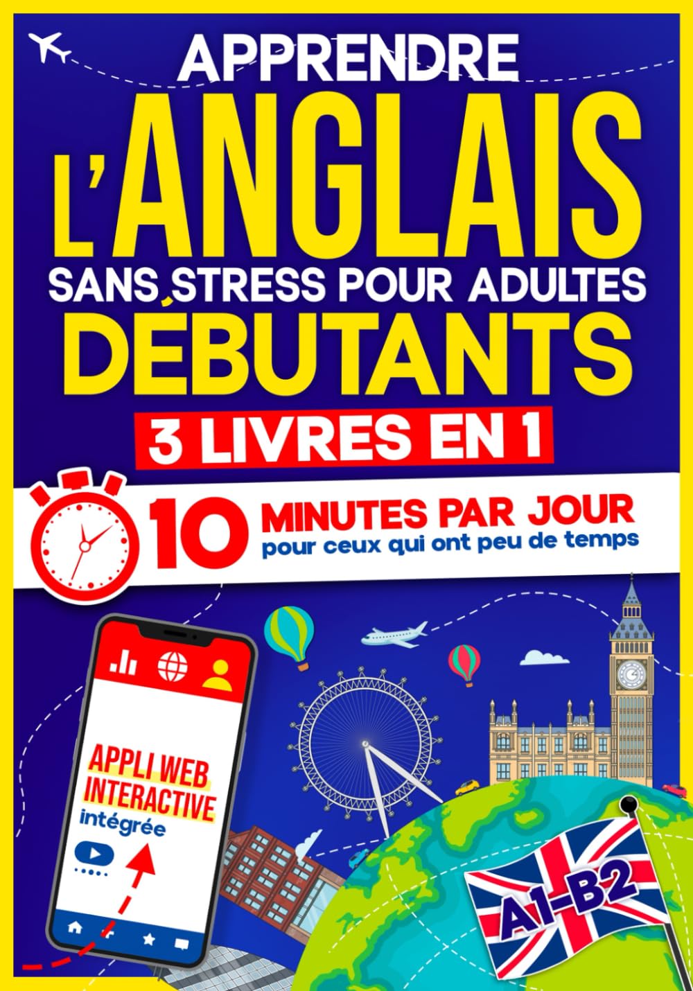 Apprendre l'Anglais Sans Stress pour Adultes Débutants: 10 Minutes par Jour pour ceux qui ont peu de temps | 3 Livres en 1 + App incluse. Méthode interactive même pour ceux qui partent de zéro(A1–B2)