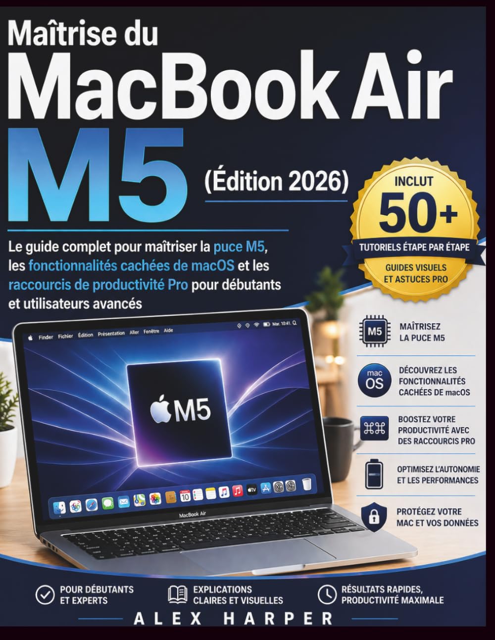 Maîtrise du MacBook Air M5 (Édition 2026): Le guide complet pour maîtriser la puce M5, les fonctionnalités cachées de macOS et les raccourcis de productivité Pro pour débutants et utilisateurs avancés