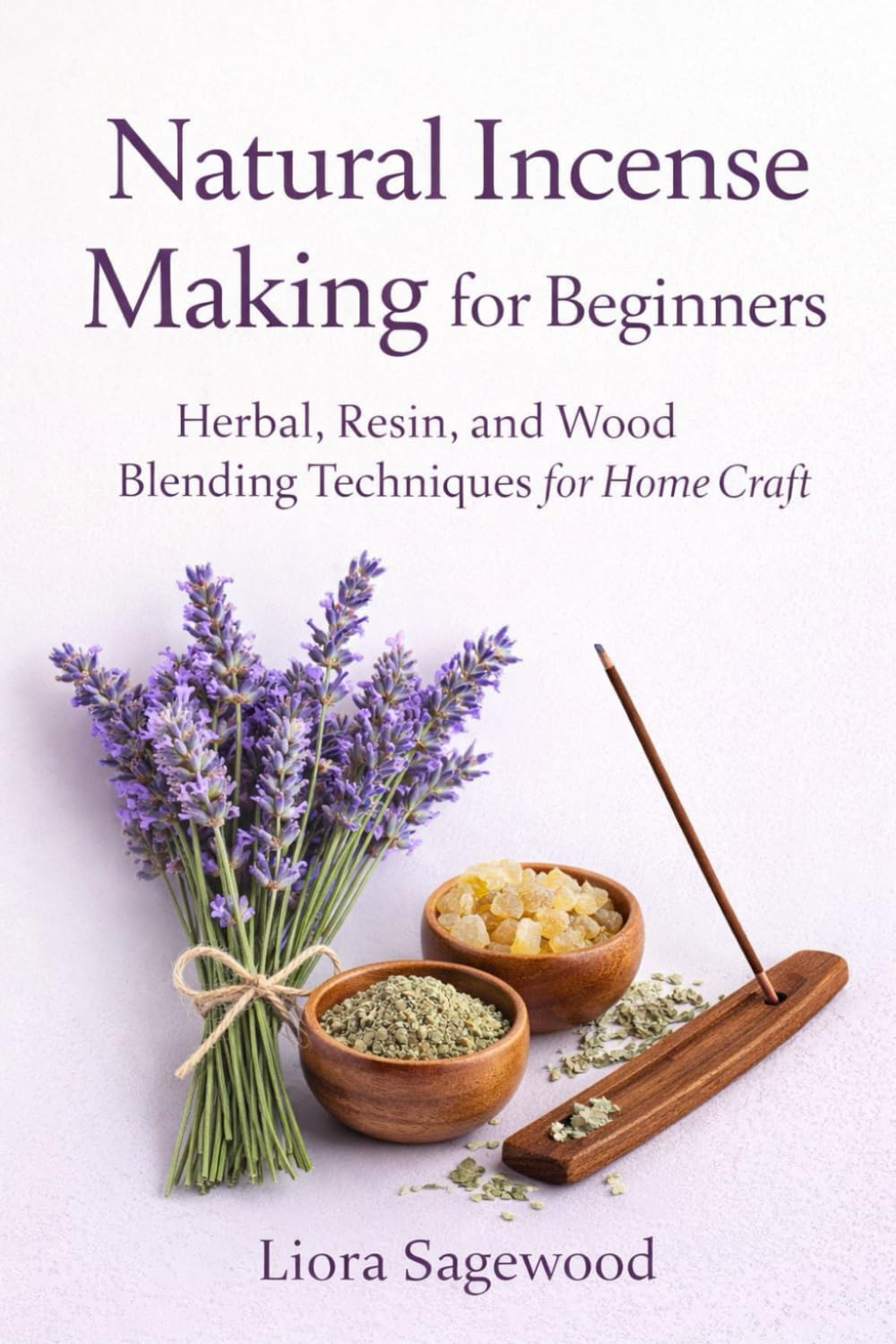 Natural Incense Making for Beginners: Herbal, Resin, and Wood Blending Techniques for Home Craft