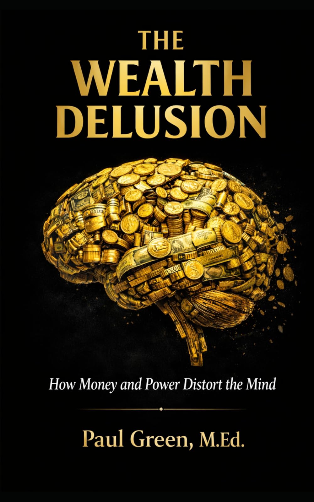 THE WEALTH DELUSION: How Money and Power Distort the Mind