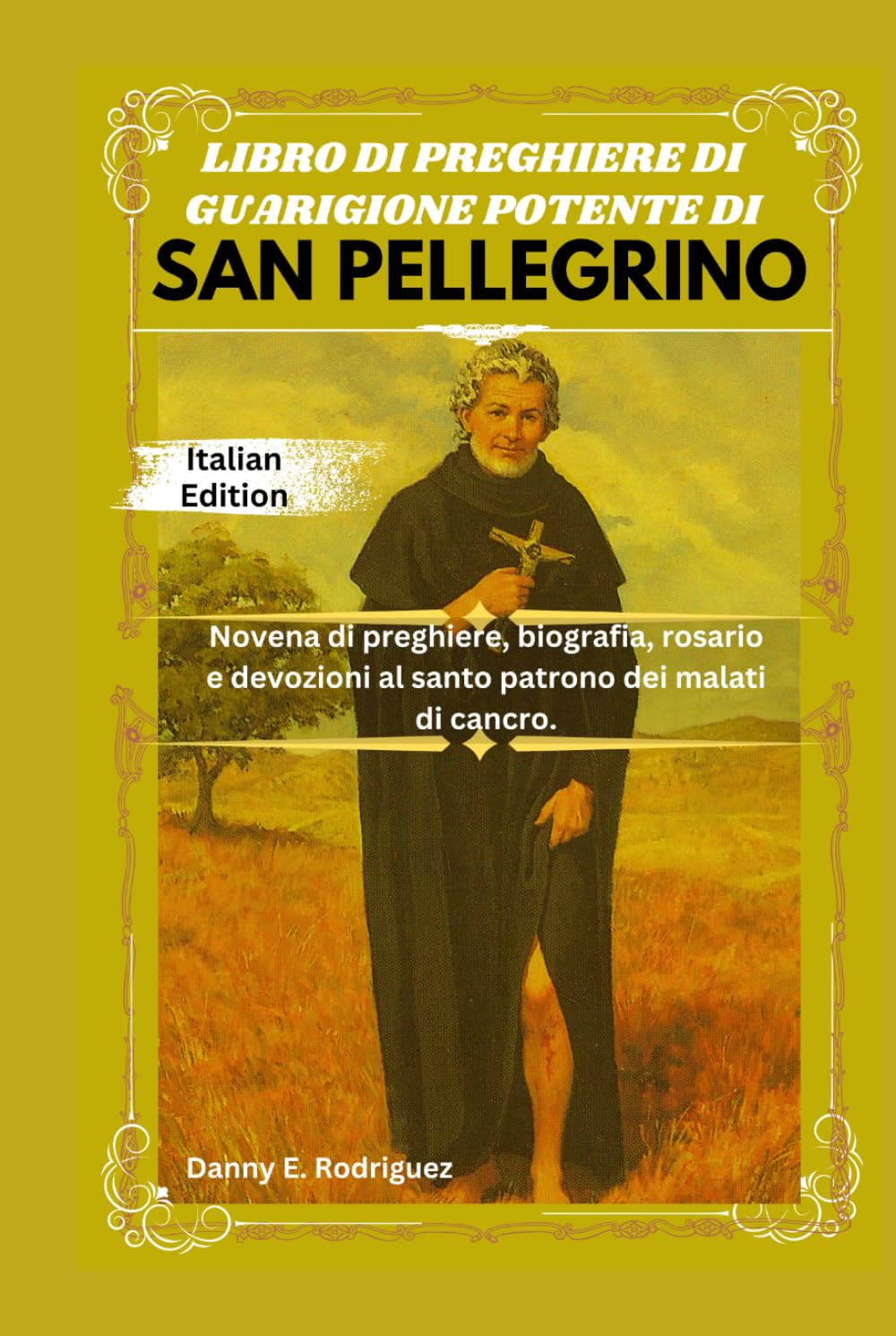 LIBRO DI PREGHIERE DI GUARIGIONE POTENTE DI SAN PELLEGRINO: Novena di preghiere, biografia, rosario e devozioni al santo patrono dei malati di cancro.