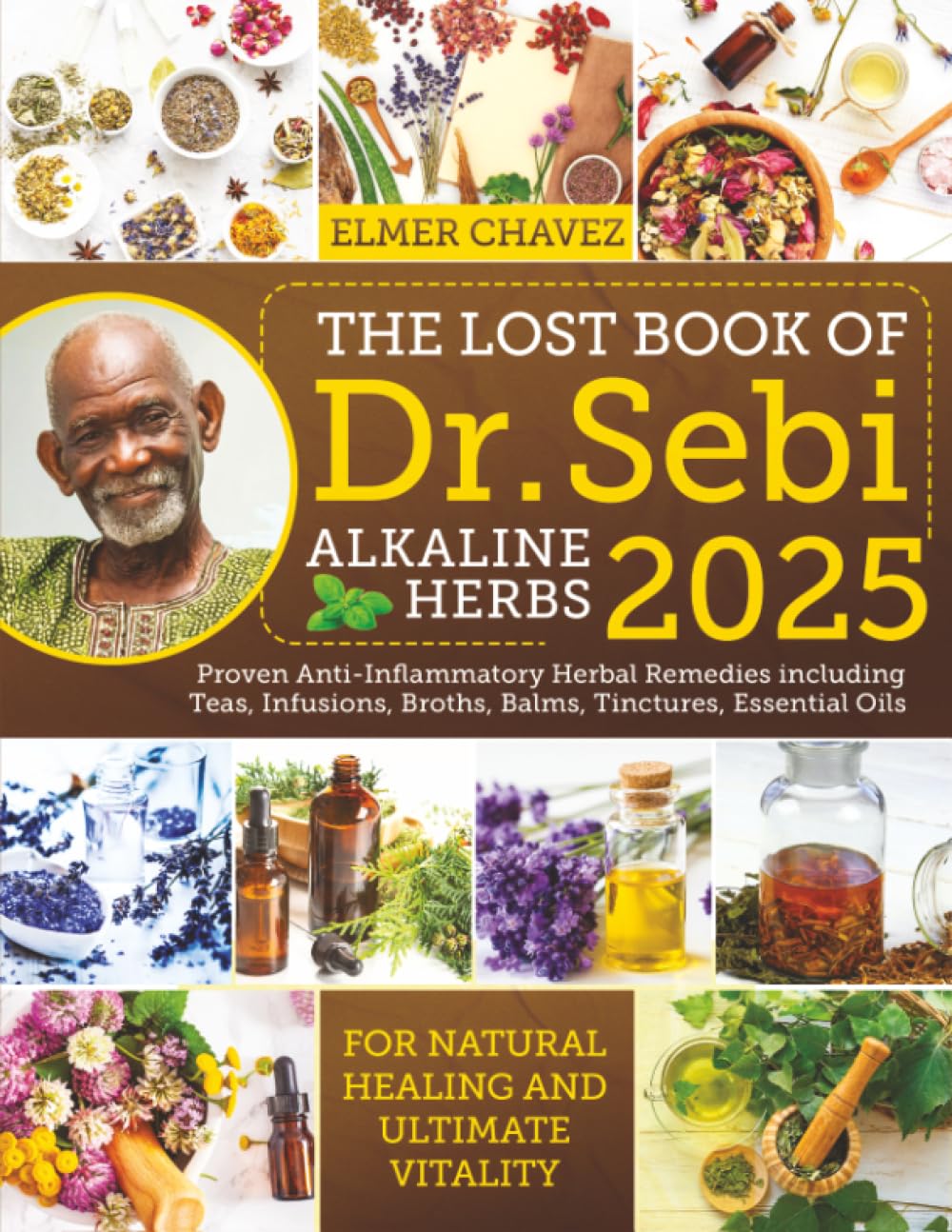 The Lost Book of Dr. Sebi Alkaline Herbs: Proven Anti-Inflammatory Herbal Remedies including Teas, Infusions, Broths, Balms, Tinctures, Essential Oils for Natural Healing and Ultimate Vitality