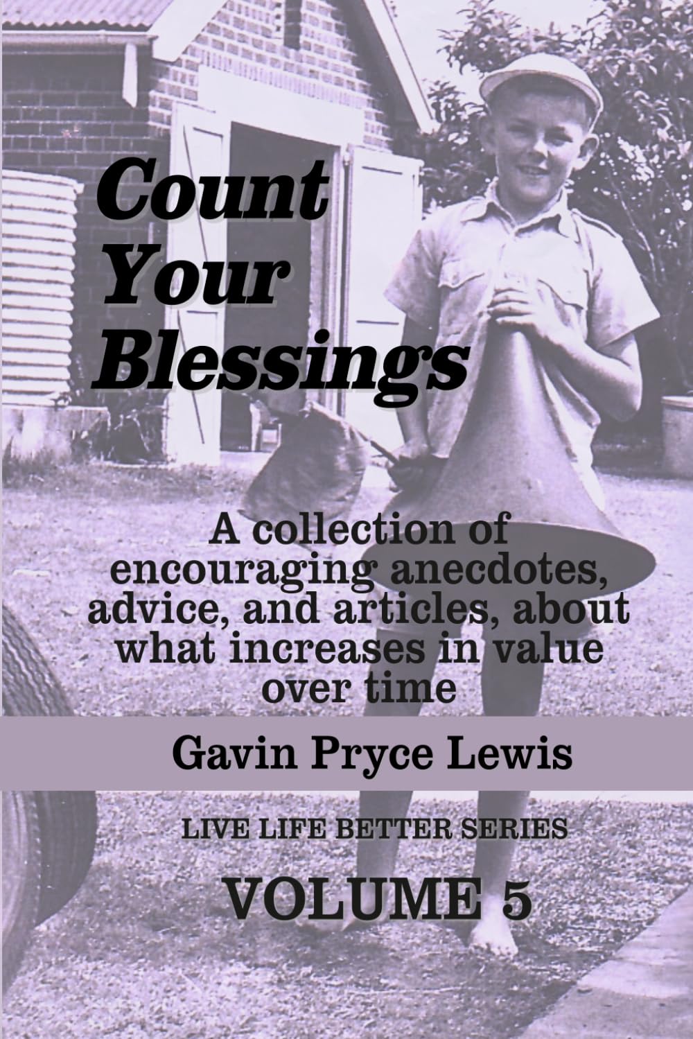 Count Your Blessings: A collection of encouraging anecdotes, advice, and articles about what increases in value over time (Live Life Better)