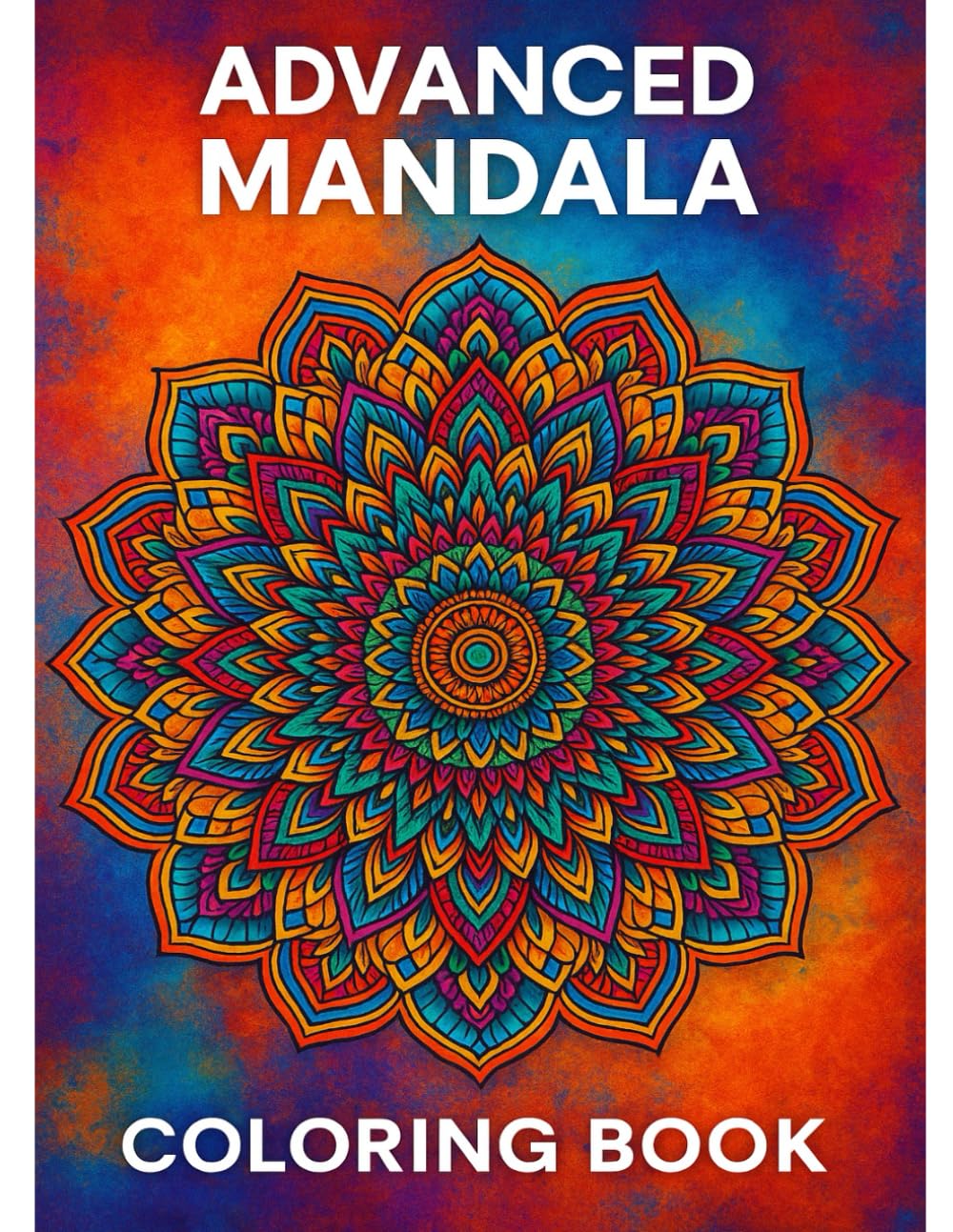 Advanced Mandala Coloring Book for Adults: A Mindful Journey Through Intricate Designs for Relaxation and Stress Relief