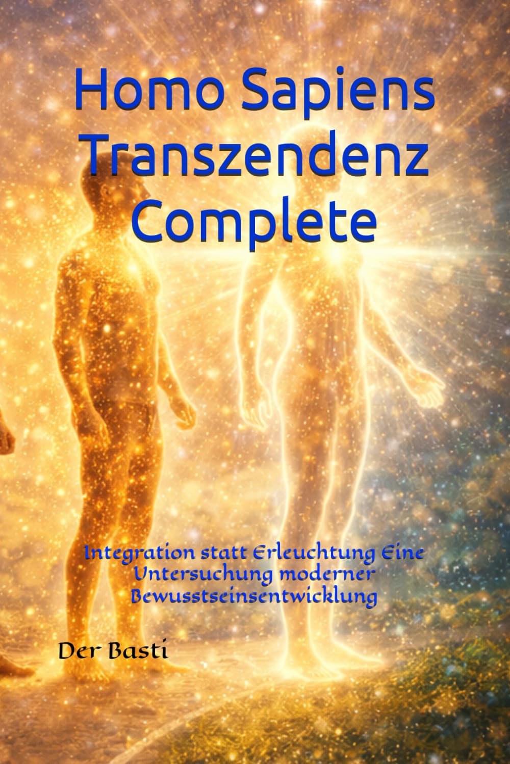Homo sapiens Transzendenz Complete: Integration statt Erleuchtung Eine Untersuchung moderner Bewusstseinsentwicklung