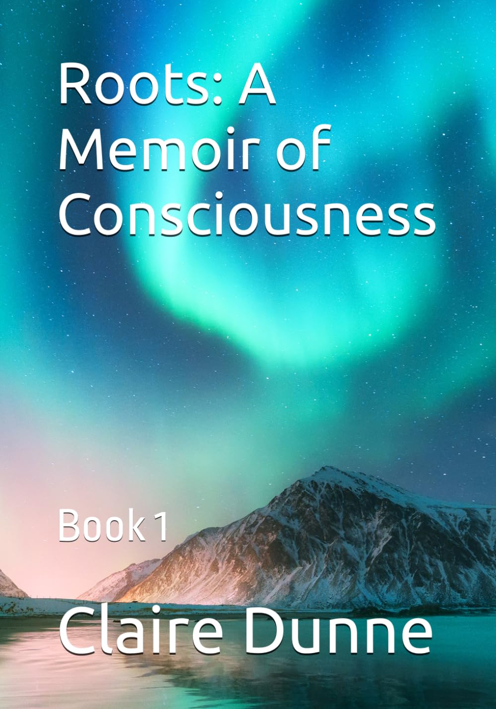Roots: A Memoir of Consciousness: Book 1