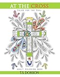At The Cross: Color For the Soul Adult Coloring Book
