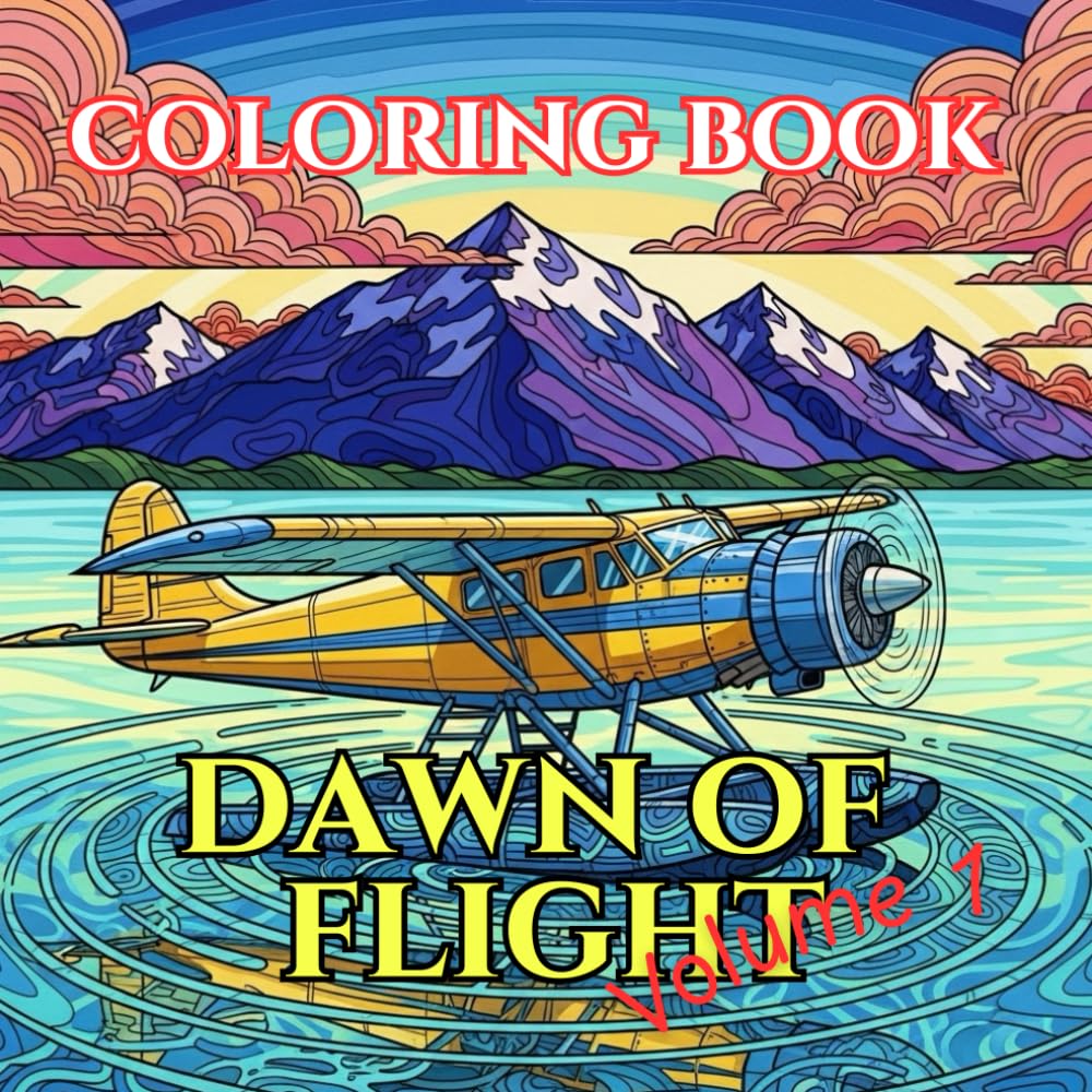 Dawn of Flight: An Adult Coloring Book Featuring Pioneer Aircraft, Early Aviation & Exploration (Aircraft Through Time : Adult Coloring Book Series Featuring Historic, Modern & Future Aircraft)