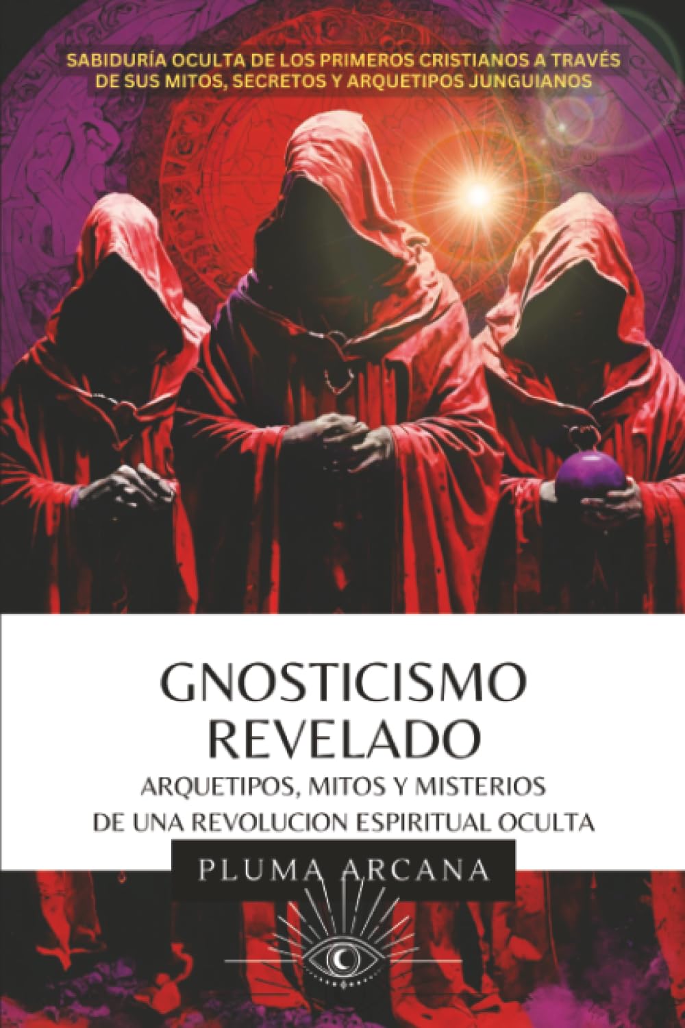 Gnosticismo Revelado: Sabiduría Oculta de los Primeros Cristianos a través de sus Mitos, Secretos y Arquetipos Junguianos