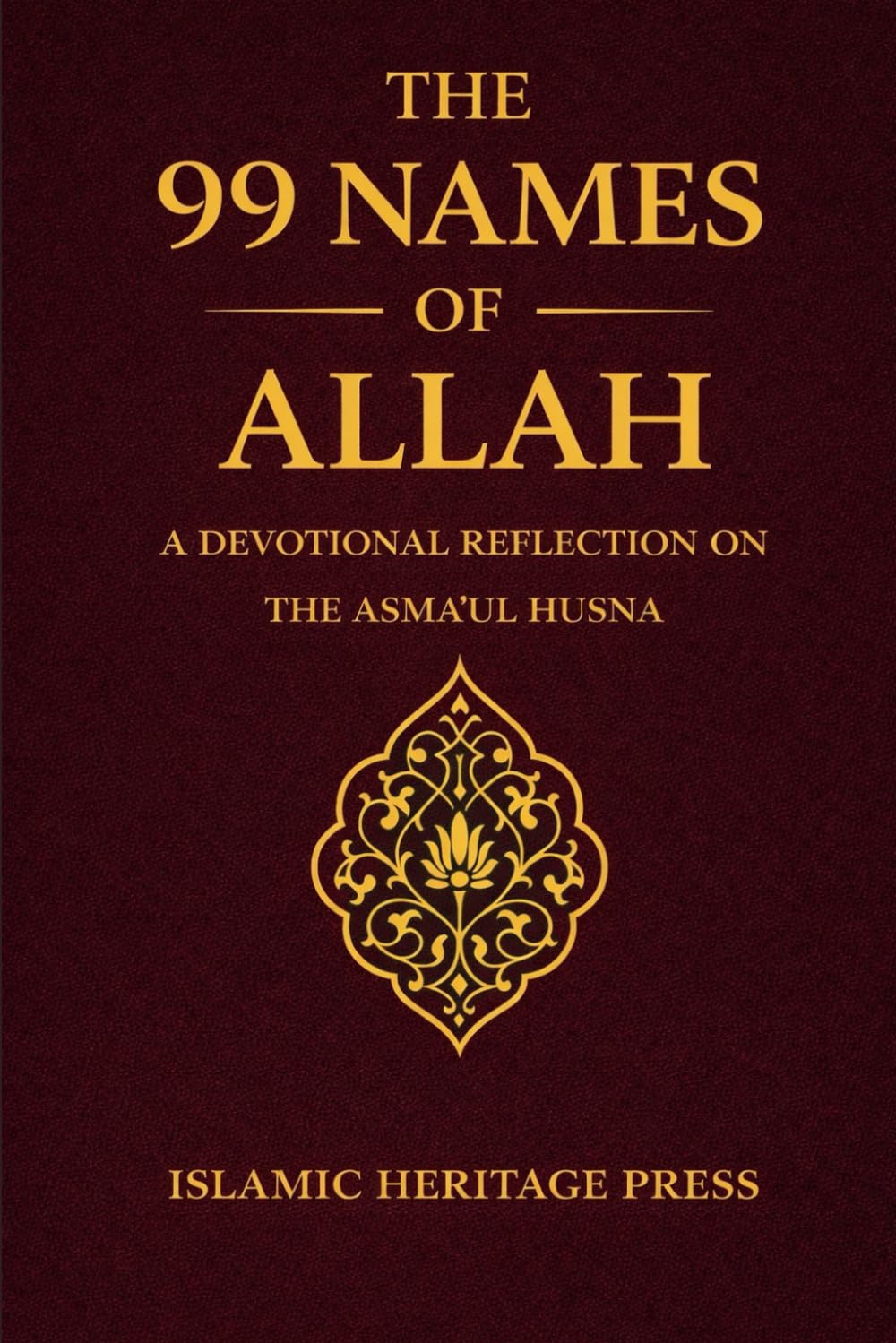 The 99 Names of Allah: A Devotional Reflection on the Asma Al-Husna (Islamic Heritage Press)