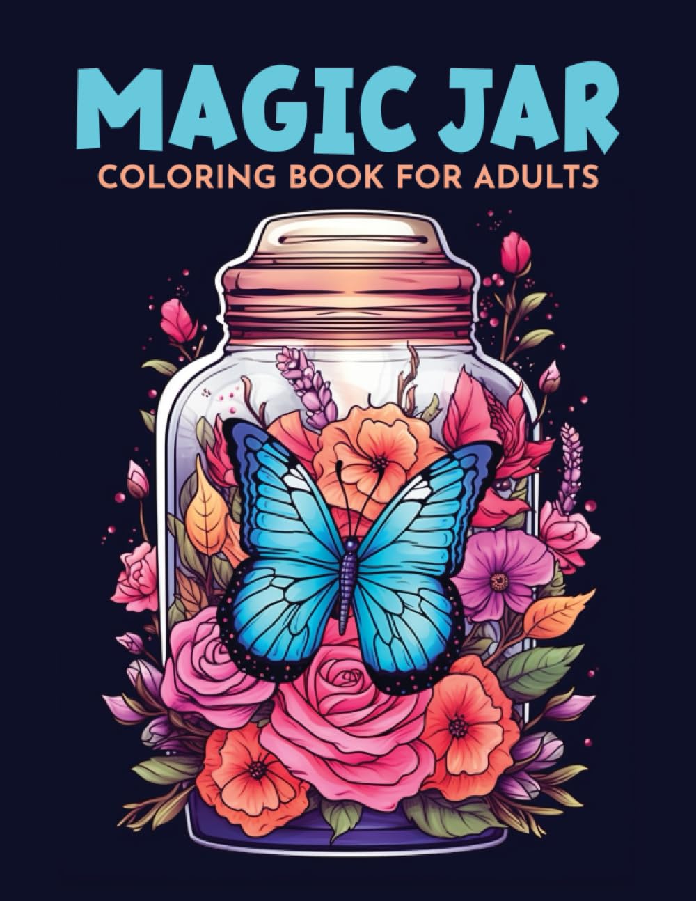 Magic Jars Coloring Book For Adults: Beautiful Flower And Butterfly Adult Coloring Book of Magic Jars | Discovering Magic through Coloring Jars | 50 Flowers Magic Jar For Stress Relief & Relaxation