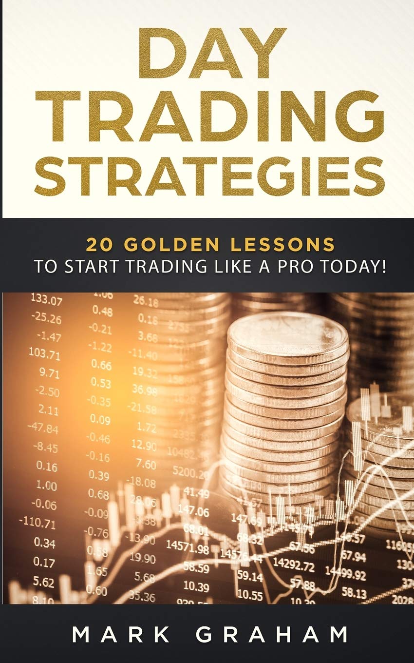 Mark GrahamDay Trading Strategies: 20 Golden Lessons to Start Trading Like a PRO Today! Learn Stock Trading and Investing for Complete Beginners. Day Trading for Beginners, Forex Trading, Options Trading & more