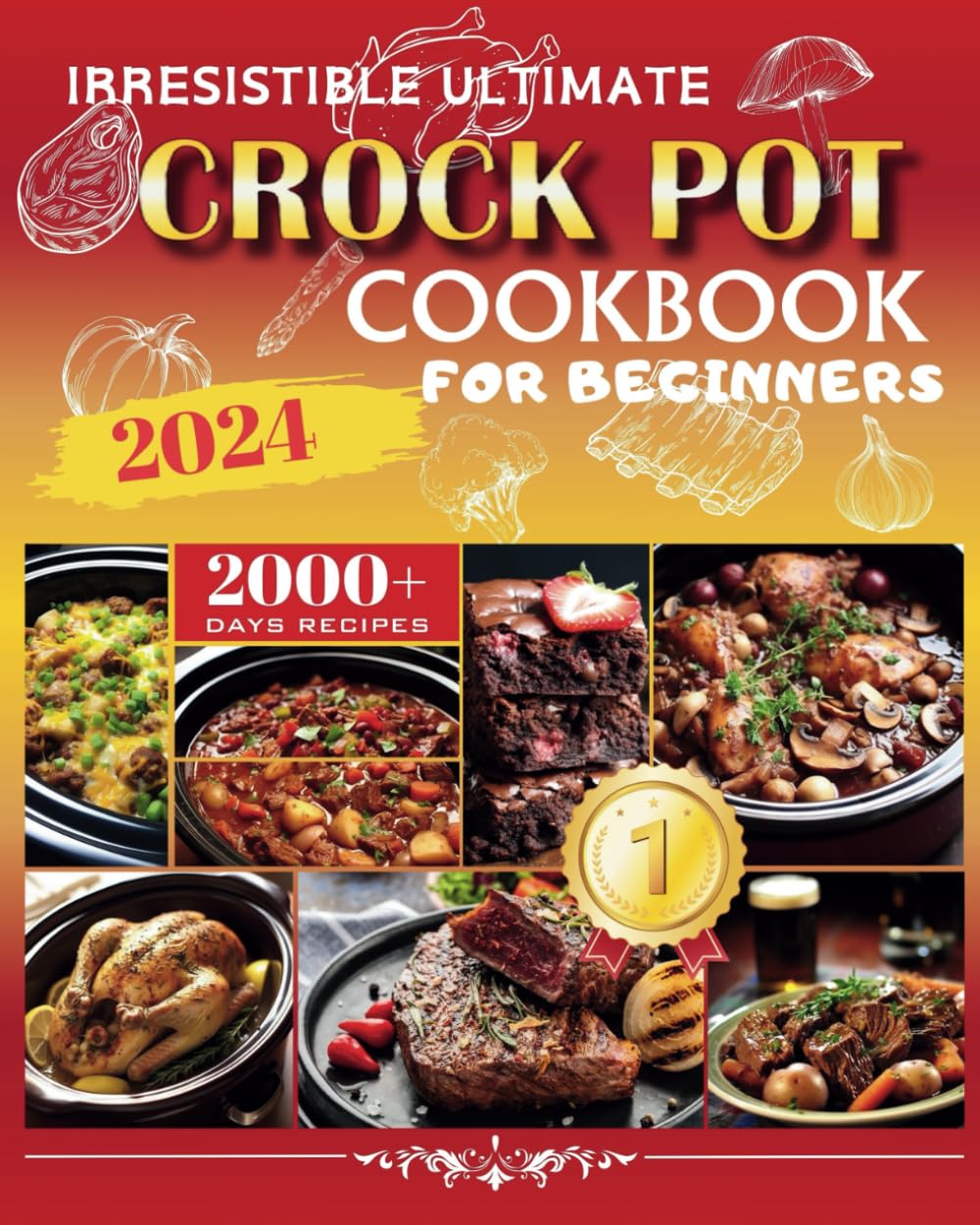 Irresistible Ultimate Crock Pot Cookbook for Beginners 2024: 2000+ Ultra-Simple, Delicious Crock Pot Recipes for Time-Savvy Families | Including Stews,Ketogenic,Breakfasts,Soup,Desserts,and More!