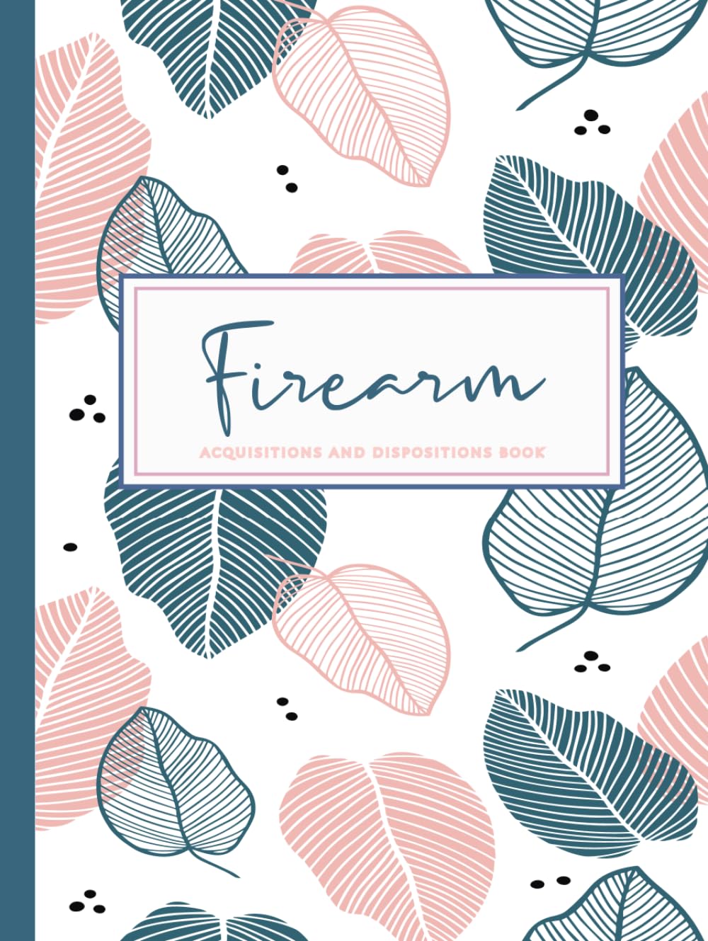 Firearms Acquisitions & Dispositions Book: Gun Collectors Journal. Track & Record Every Purchase. Ideal for Weapons Enthusiasts, Marksmen, and Historians