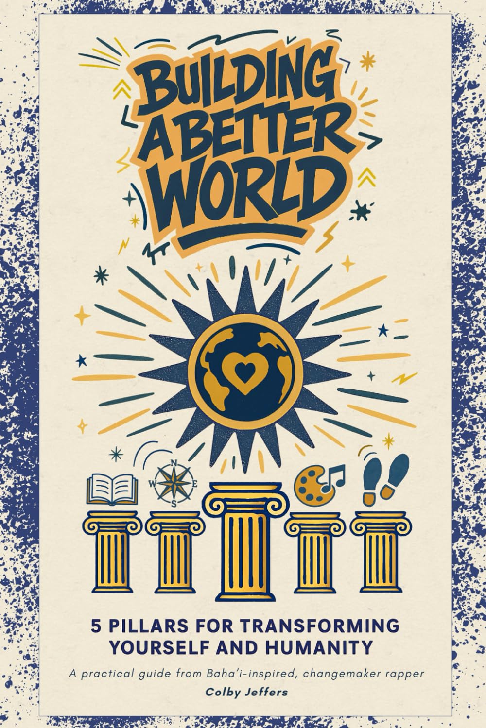 Building a Better World: 5 Pillars for Transforming Yourself and Humanity