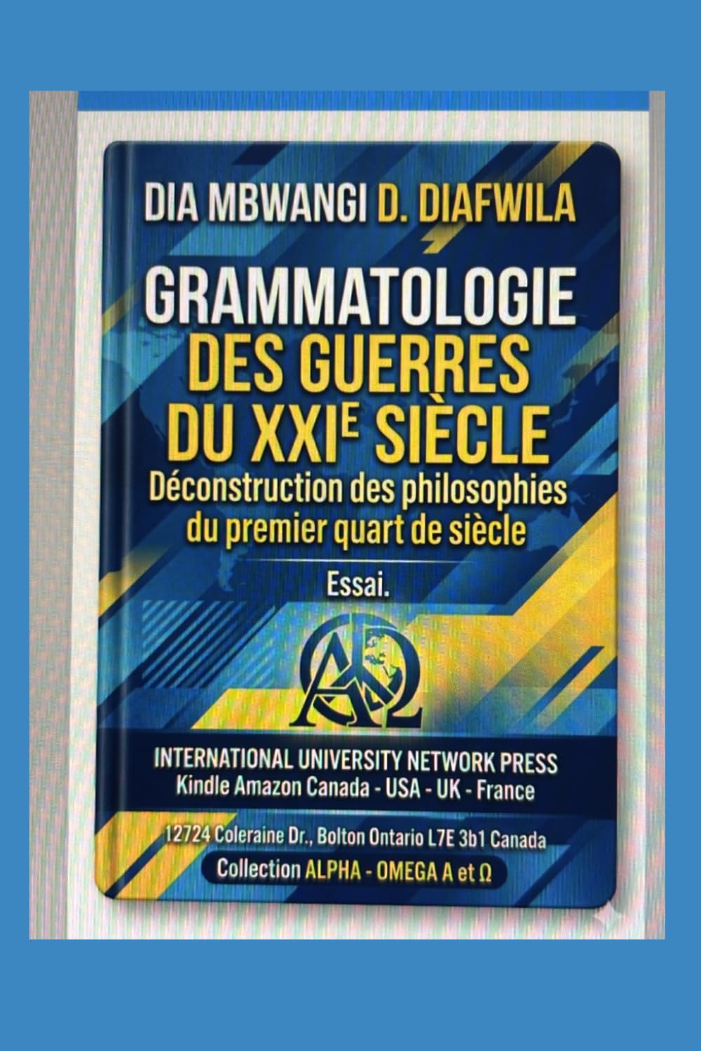 GRAMMATOLOGIE DES GUERRES DU XXIe SIÈCLE: Déconstruction des philosophies des guerres du premier quart de siècle Essai (Collection ALPHA - OMEGA A et Ω International University Network)
