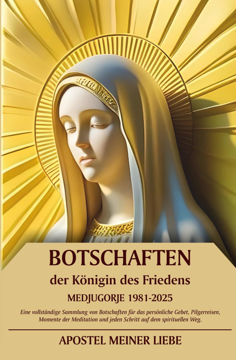 Botschaften der Königin des Friedens Medjugorje 1981–2025: Eine vollständige Sammlung von Botschaften für das persönliche Gebet, Pilgerreisen, Meditation und jeden Schritt des spirituellen Weges