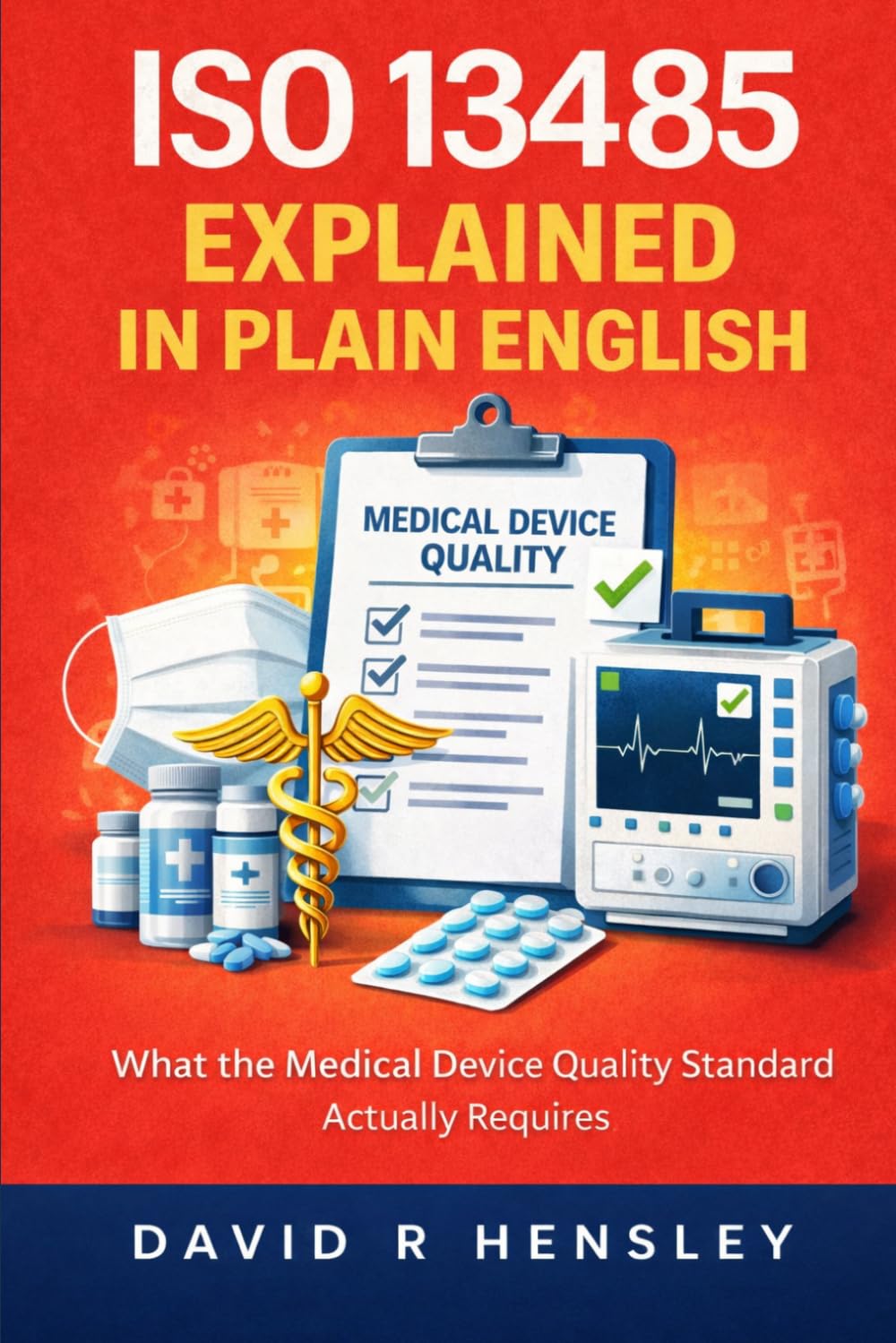 ISO 13485 Explained in Plain English: What the Medical Device Quality Standard Actually Requires