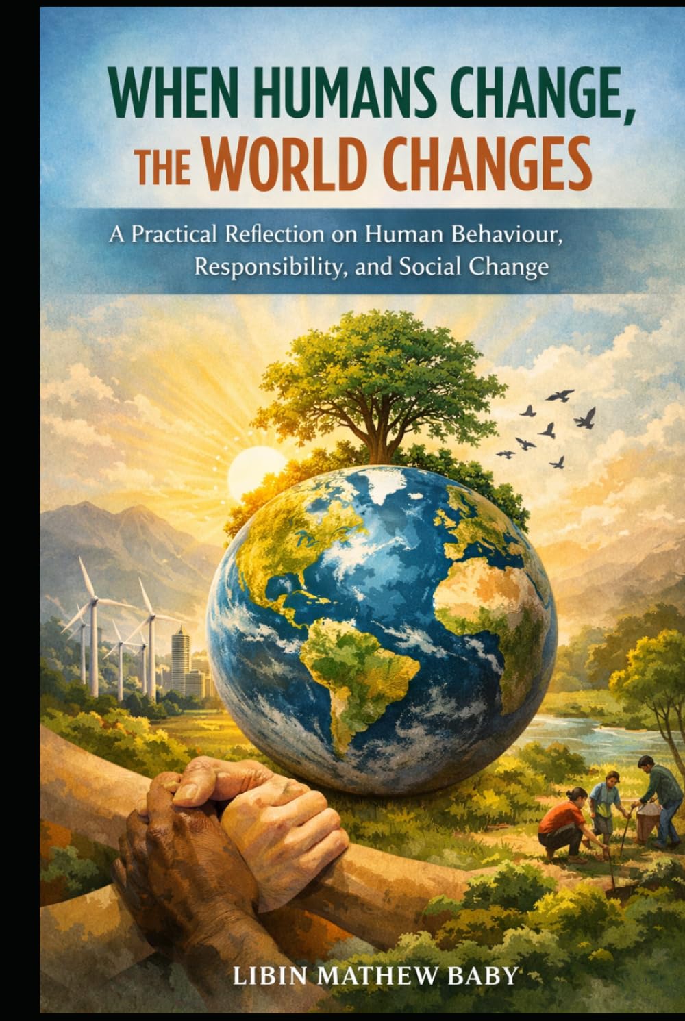 When Humans Change, the World Changes: A Practical Reflection on Human Behaviour, Responsibility, and Social Change