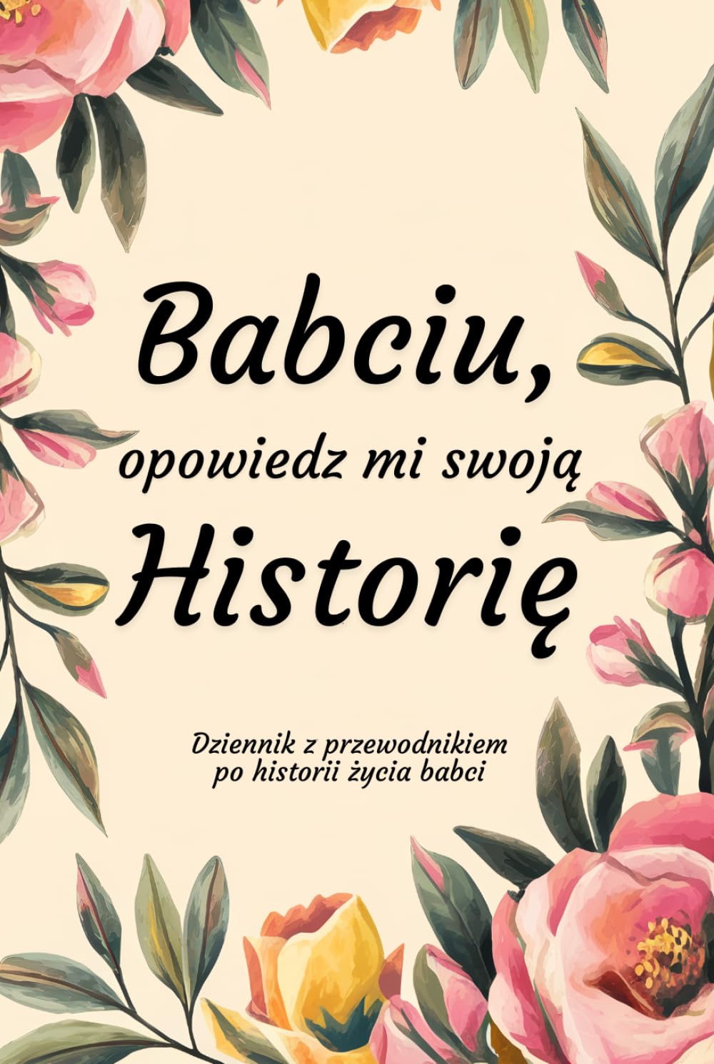Babciu, Opowiedz Mi Swoją Historię: Dziennik z przewodnikiem po historii życia babci