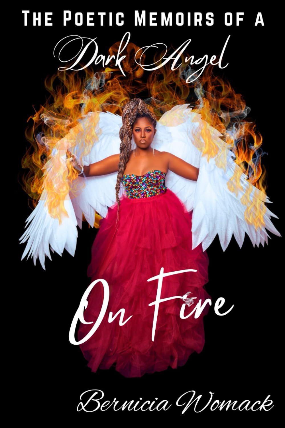 The Poetic Memoir of a Dark Angel on Fire Womack, Bernicia