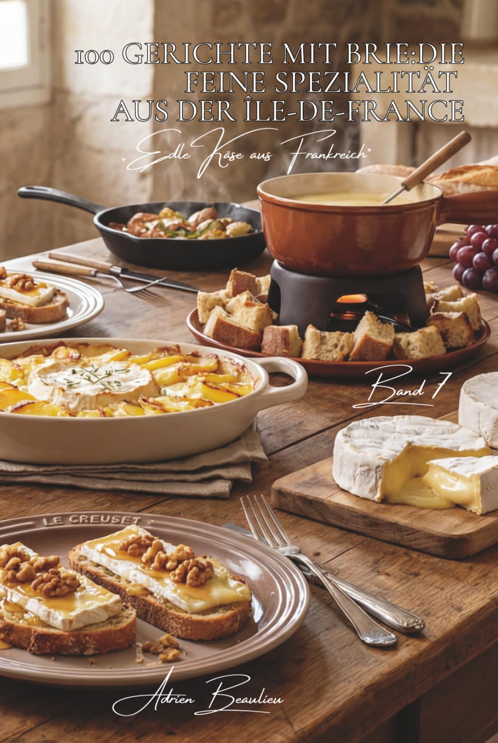 100 gerichte mit brie: die feine spezialität aus der île-de-france: blätterteig, fondue, aufläufe… brie wird spektakulärwarme gerichte und gratins ... „edle käse aus frankreich“ (5 bücher))
