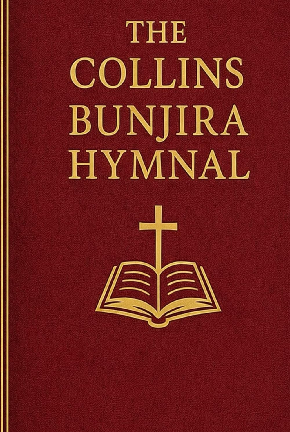The Collins Bunjira Hymnal: A Complete Scripture Anchored Worship Collection