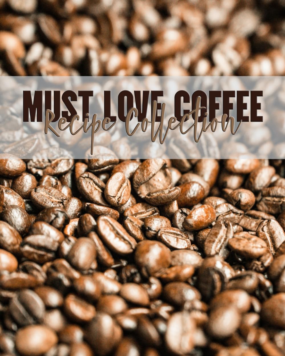 Must Love Coffee Recipe Collection: A Blank Barista's Cookbook For The Best Espresso, Latte, Americano, Mocha, Cappuccino, Flat White, Cafe au Lait, ... Other Assorted Hot, Cold and Iced Beverages