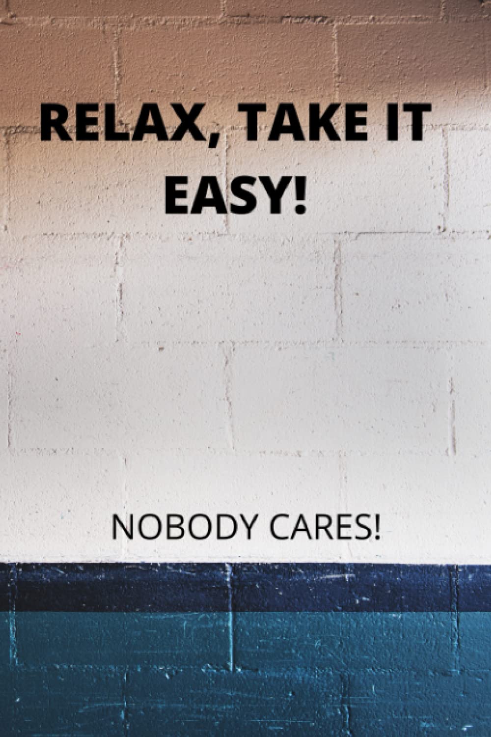 RELAX, TAKE IT EASY!