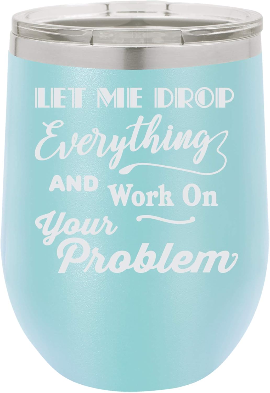"Let Me Drop Everything and Work on Your Problem" Funny Office Design Engraved Insulated Stainless Steel Wine Tumbler, 12 Oz., Green