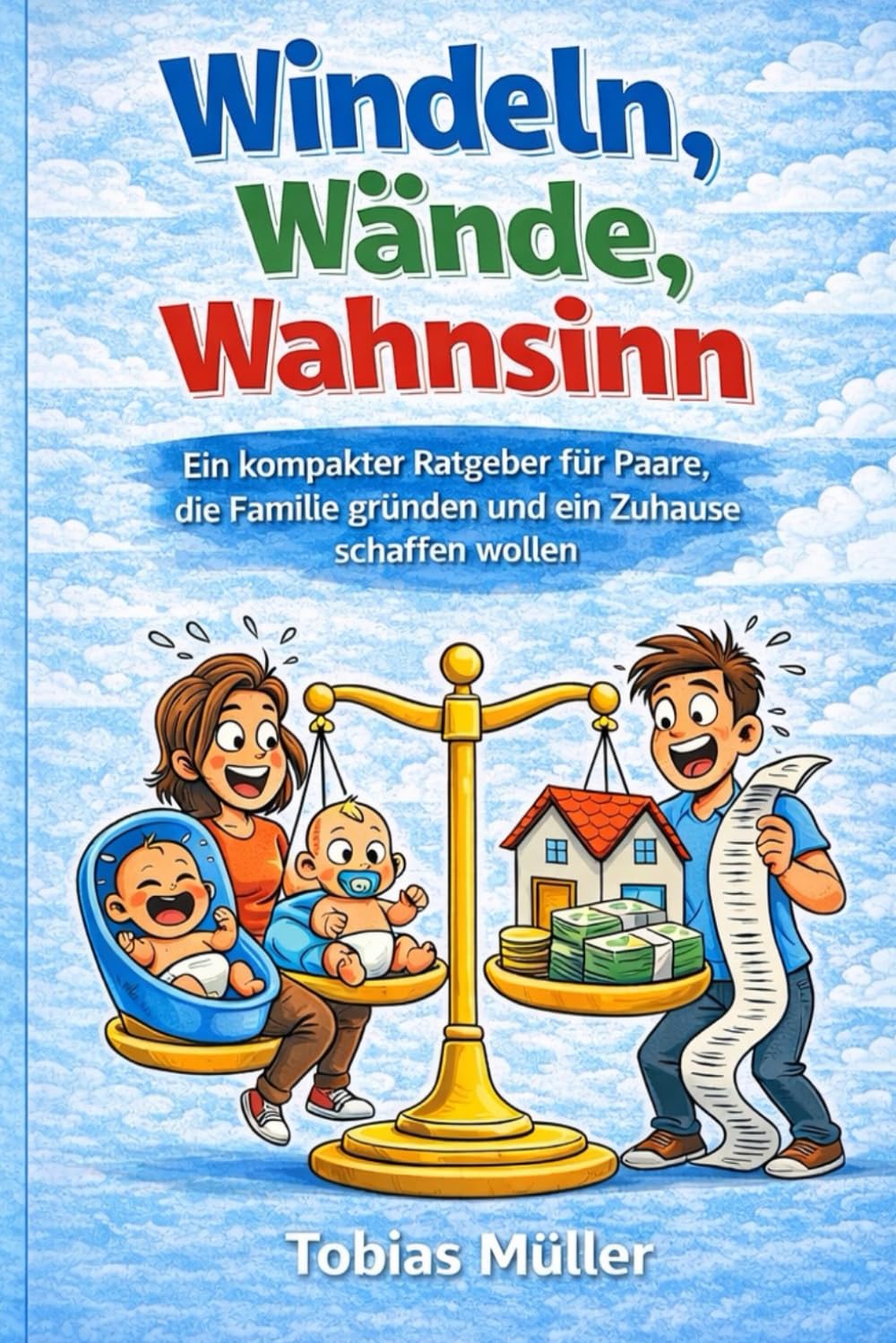 Windeln, Wände, Wahnsinn: Ein kompakter Ratgeber für Paare, die Familie gründen und ein Zuhause schaffen wollen