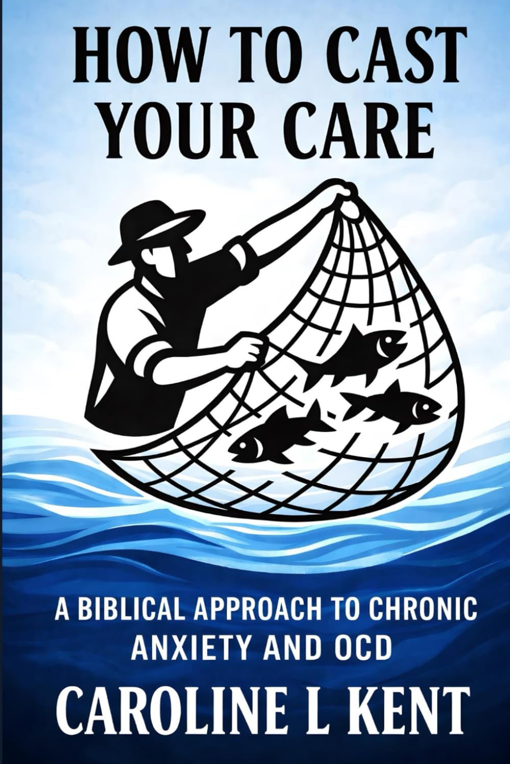 How To Cast Your Care: A Biblical Approach to Chronic Anxiety and OCD