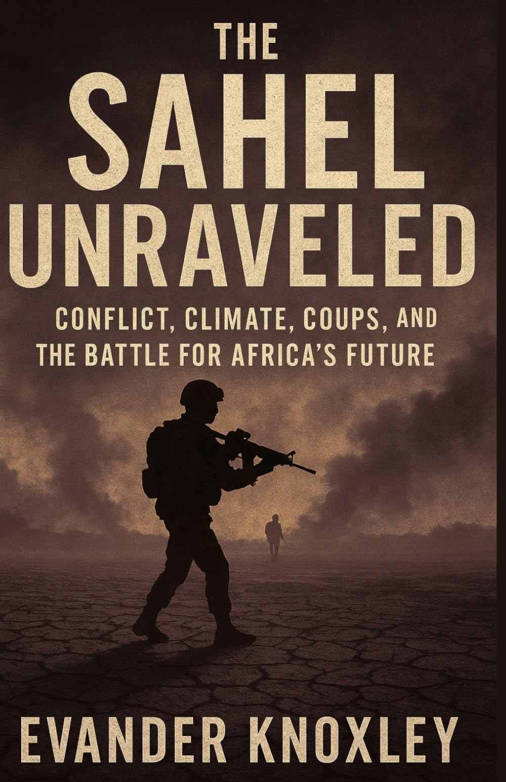 The Sahel Unraveled: Conflict, Climate, Coups, and the Battle for Africa’s Future
