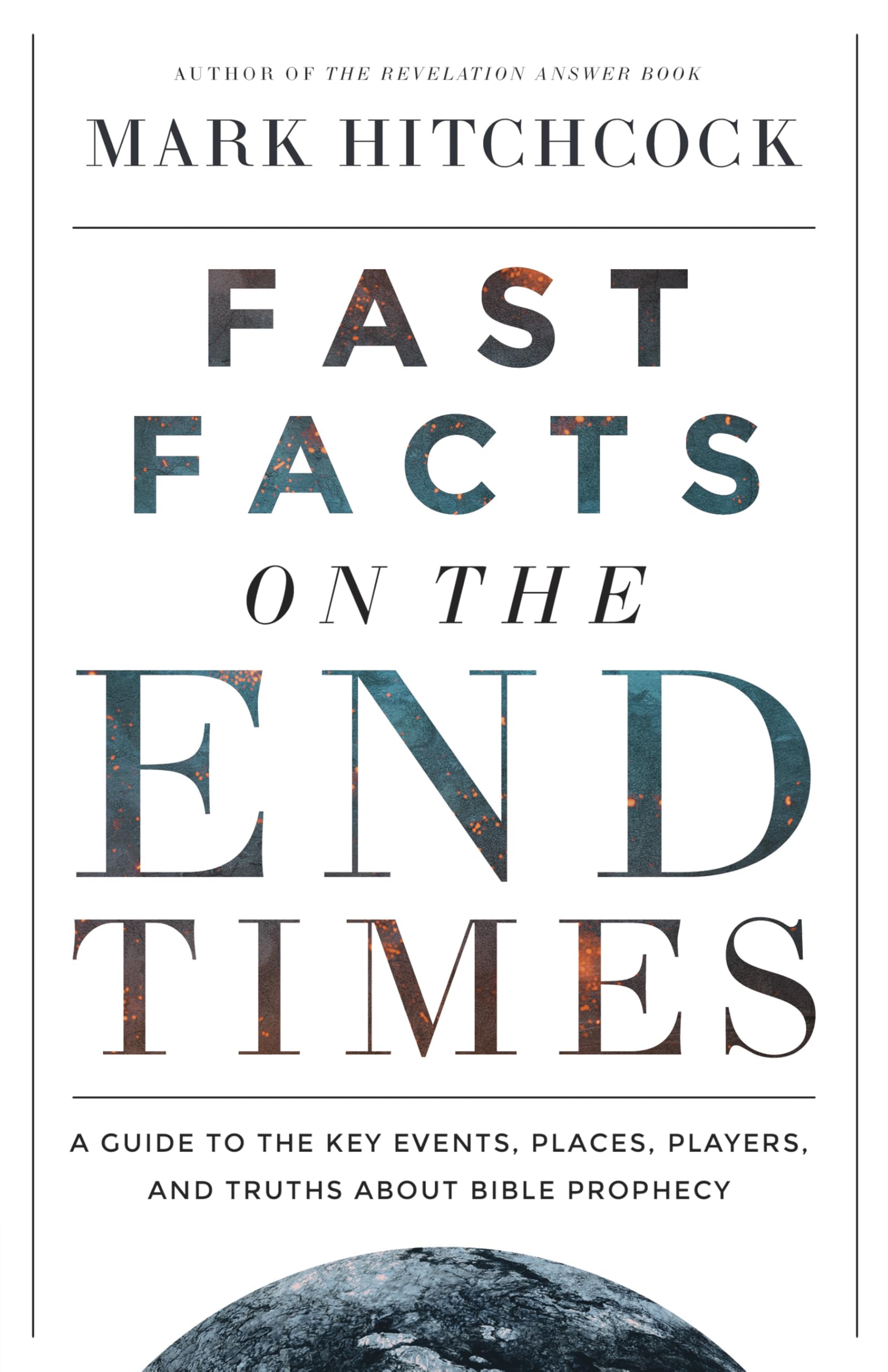 Fast Facts on the End Times: A Guide to the Key Events, Places, Players, and Truths About Bible Prophecy