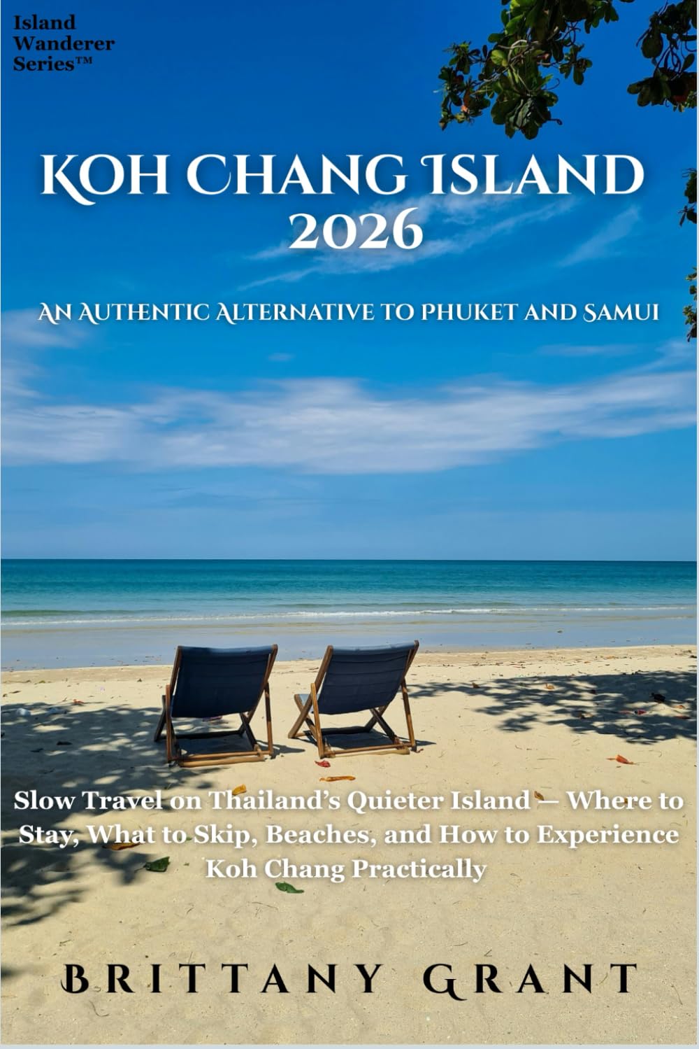 Koh Chang Island 2026: An Authentic Alternative to Phuket and Samui Slow Travel on Thailand’s Quieter Island — Where to Stay, What to Skip, Beaches, ... Chang Practically (Island Wanderer Guides™)
